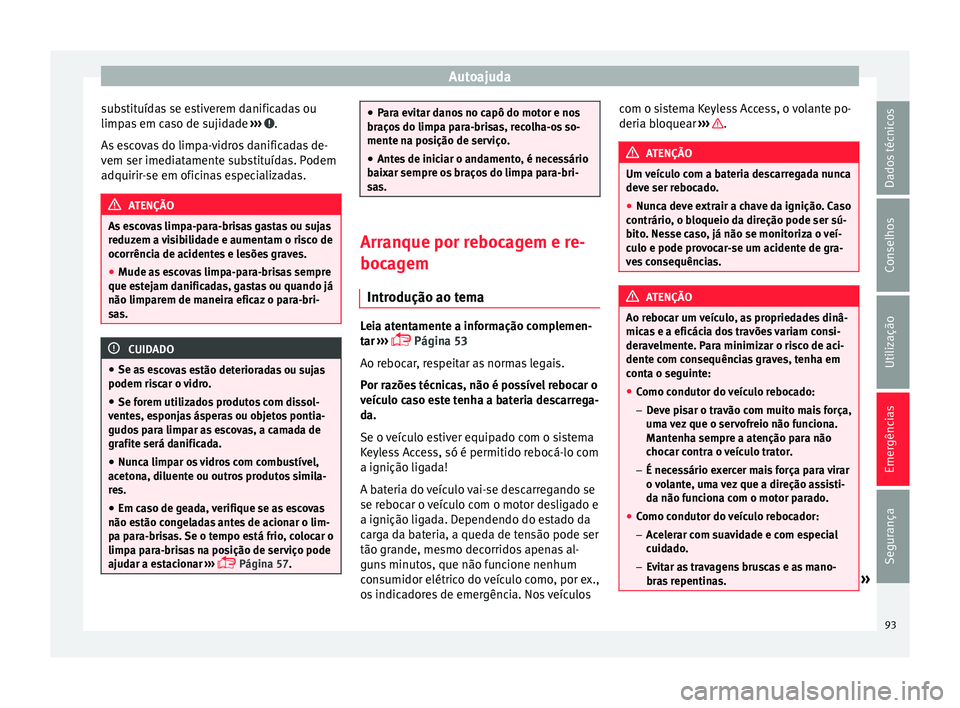 Seat Alhambra 2018 Manual do proprietário (in Portuguese) Autoajuda
substituídas se estiverem danificadas ou
limp a
s
em caso de sujidade ››› .
As e
s
covas do limpa-vidros danificadas de-
vem ser imediatamente substituídas. Podem
adquirir-se em Seat Alhambra 2018 Manual do proprietário (in Portuguese) Autoajuda
substituídas se estiverem danificadas ou
limp a
s
em caso de sujidade ››› .
As e
s
covas do limpa-vidros danificadas de-
vem ser imediatamente substituídas. Podem
adquirir-se em