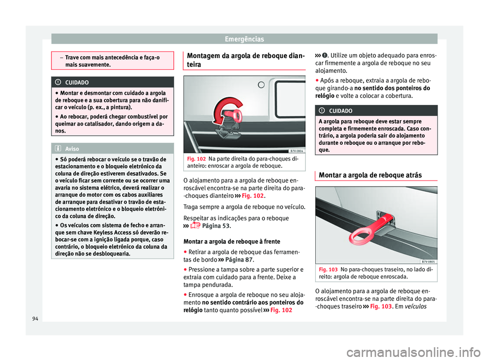 Seat Alhambra 2018 Manual do proprietário (in Portuguese) Emergências
–
Trav
e com mais antecedência e faça-o
mais suavemente. CUIDADO
● Mont ar e de smont
ar com cuidado a argola
de reboque e a sua cobertura para não danifi-
car o veículo (p. ex., Seat Alhambra 2018 Manual do proprietário (in Portuguese) Emergências
–
Trav
e com mais antecedência e faça-o
mais suavemente. CUIDADO
● Mont ar e de smont
ar com cuidado a argola
de reboque e a sua cobertura para não danifi-
car o veículo (p. ex.,