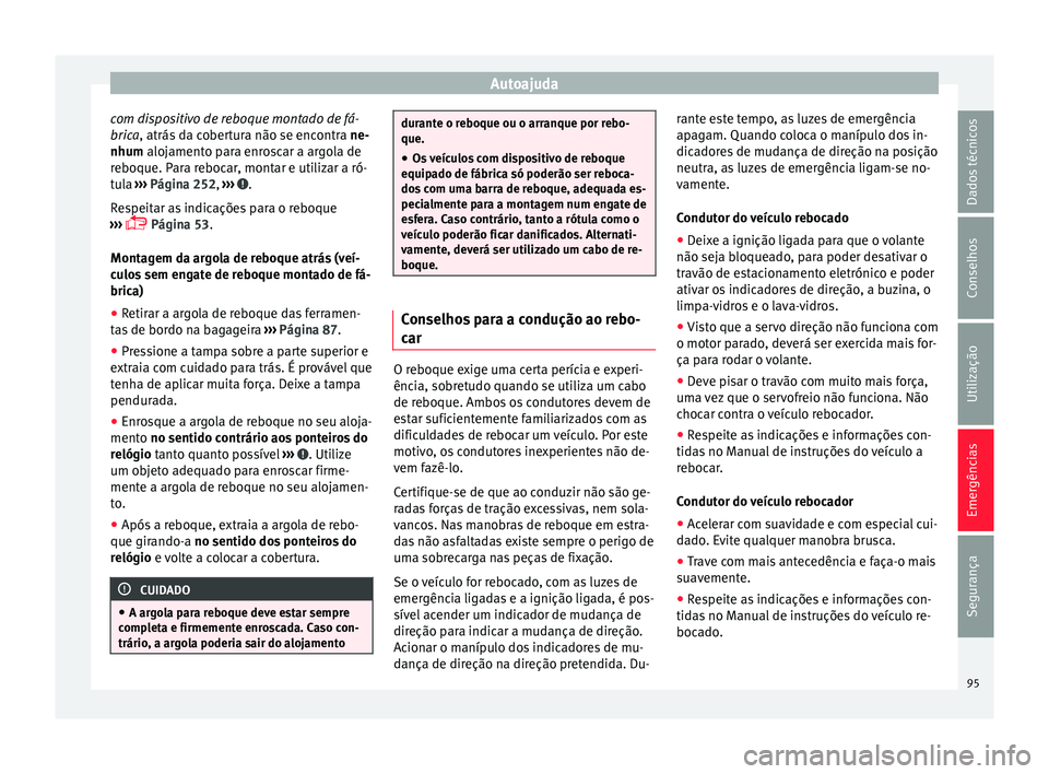 Seat Alhambra 2018 Manual do proprietário (in Portuguese) Autoajuda
com dispositivo de reboque montado de fá-
bric a
, atrás
da cobertura não se encontra ne-
nhum alojamento para enroscar a argola de
reboque. Para rebocar, montar e utilizar a ró-
tula Seat Alhambra 2018 Manual do proprietário (in Portuguese) Autoajuda
com dispositivo de reboque montado de fá-
bric a
, atrás
da cobertura não se encontra ne-
nhum alojamento para enroscar a argola de
reboque. Para rebocar, montar e utilizar a ró-
tula