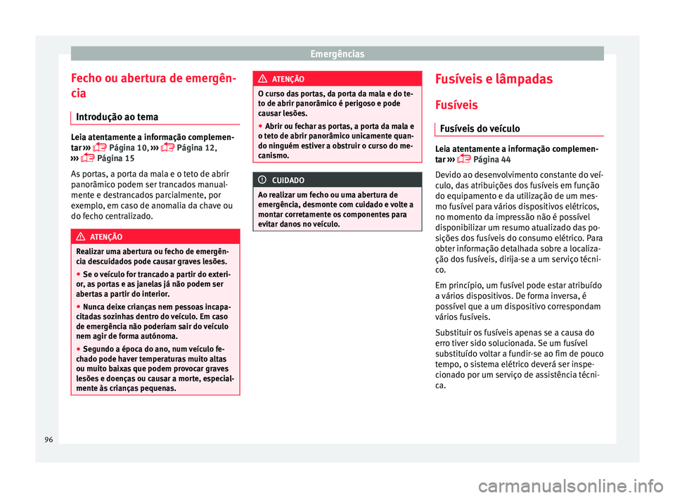 Seat Alhambra 2018 Manual do proprietário (in Portuguese) Emergências
Fecho ou abertura de emergên-
c i
a
Intr
odução ao tema Leia atentamente a informação complemen-
tar
›
›› Página 10,
›››
Página 12,
››› Página 1 Seat Alhambra 2018 Manual do proprietário (in Portuguese) Emergências
Fecho ou abertura de emergên-
c i
a
Intr
odução ao tema Leia atentamente a informação complemen-
tar
›
›› Página 10,
›››
Página 12,
››› Página 1