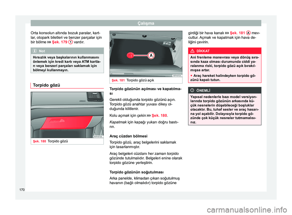 Seat Alhambra 2018 Kullanım Kılavuzu (in Turkish) Çalışma
Orta konsolun altında bozuk paralar, kart-
lar, otopark biletleri ve benzer parçalar için
bir bölme ››
› Şek. 179 1 vardır.
Not
Hırsızlık veya başkalarının kullanmasın Seat Alhambra 2018 Kullanım Kılavuzu (in Turkish) Çalışma
Orta konsolun altında bozuk paralar, kart-
lar, otopark biletleri ve benzer parçalar için
bir bölme ››
› Şek. 179 1 vardır.
Not
Hırsızlık veya başkalarının kullanmasın