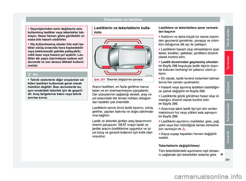 Seat Alhambra 2018 Kullanım Kılavuzu (in Turkish) Tekerlekler ve lastikler
●
Geçmişlerinden emin değilseniz asla
kullanılmış lastikler veya tekerlekler tak-
mayın. Hasar hemen gözle görülebilir ol-
masa bile hasarlı olabilirler.
● Hiç Seat Alhambra 2018 Kullanım Kılavuzu (in Turkish) Tekerlekler ve lastikler
●
Geçmişlerinden emin değilseniz asla
kullanılmış lastikler veya tekerlekler tak-
mayın. Hasar hemen gözle görülebilir ol-
masa bile hasarlı olabilirler.
● Hiç