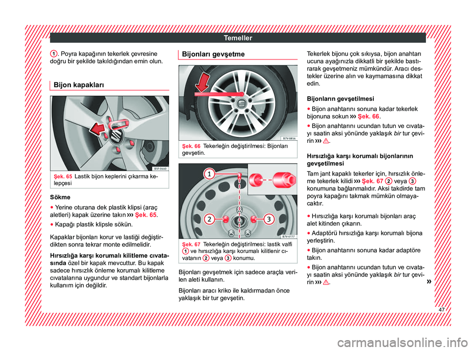 Seat Alhambra 2018 Kullanım Kılavuzu (in Turkish) Temeller
1 . Poyra kapağının tekerlek çevresine
doğru bir şekilde takıldığından emin olun.
Bijon kapakları Şek. 65
Lastik bijon keplerini çıkarma ke-
lepçesi Sökme
● Yerine oturana d Seat Alhambra 2018 Kullanım Kılavuzu (in Turkish) Temeller
1 . Poyra kapağının tekerlek çevresine
doğru bir şekilde takıldığından emin olun.
Bijon kapakları Şek. 65
Lastik bijon keplerini çıkarma ke-
lepçesi Sökme
● Yerine oturana d