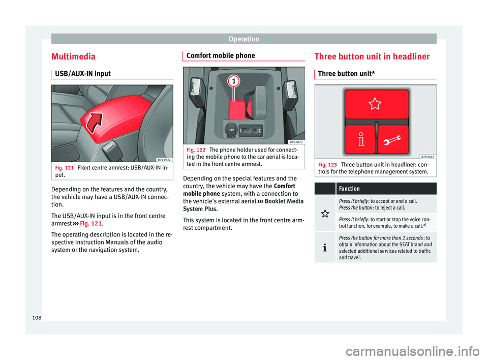 Seat Alhambra 2017 Owners Manual Operation
Multimedia USB/A UX
-IN inp
utFig. 121
Front centre armrest: USB/AUX-IN in-
p ut
. Depending on the features and the country,
the
v
ehic
le may have a USB/AUX-IN connec-
tion.
The USB/AUX Seat Alhambra 2017 Owners Manual Operation
Multimedia USB/A UX
-IN inp
utFig. 121
Front centre armrest: USB/AUX-IN in-
p ut
. Depending on the features and the country,
the
v
ehic
le may have a USB/AUX-IN connec-
tion.
The USB/AUX