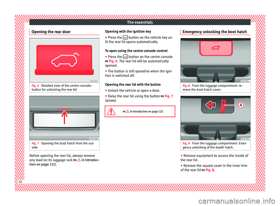 Seat Alhambra 2017  Owners Manual The essentials
Opening the rear door Fig. 6 
Detailed view of the centre console:
b utt
on f
or unlocking the rear lid Fig. 7 
Opening the boot hatch from the out-
s ide Before opening the rear lid, a