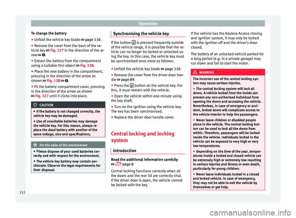 Seat Alhambra 2017 Owners Manual Operation
To change the battery
● Unfold the vehicle key blade ››
› page 110.
● Remove the cover from the back of the ve-
hicle k
ey ››› Fig. 127 in the direction of the ar-
row Seat Alhambra 2017 Owners Manual Operation
To change the battery
● Unfold the vehicle key blade ››
› page 110.
● Remove the cover from the back of the ve-
hicle k
ey ››› Fig. 127 in the direction of the ar-
row