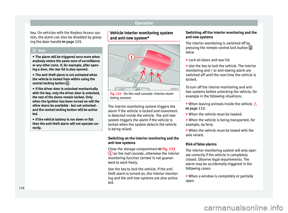 Seat Alhambra 2017  Owners Manual Operation
key. On vehicles with the Keyless Access sys-
t em, the al
arm c
an also be disabled by grasp-
ing the door handle  ››› page 115. Note
● The al arm w

ill be triggered once more when