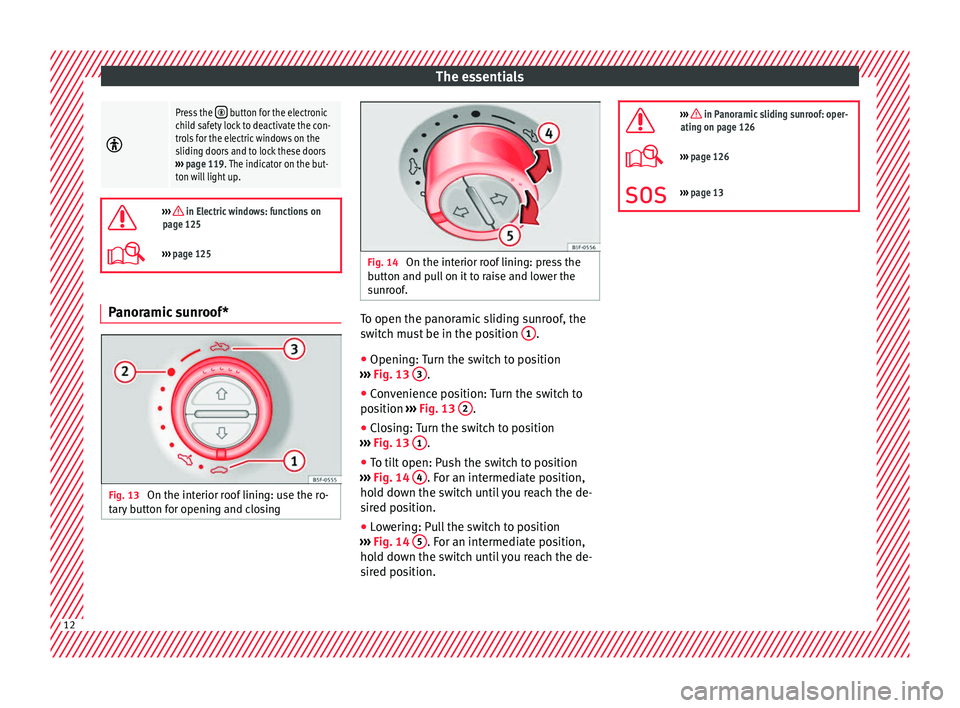 Seat Alhambra 2017 User Guide The essentials
Press the button for the electronic
child safety lock to deactivate the con-
trols for the electric windows on the
sliding doors and to lock these doors
››› page 119. The Seat Alhambra 2017 User Guide The essentials
Press the button for the electronic
child safety lock to deactivate the con-
trols for the electric windows on the
sliding doors and to lock these doors
››› page 119. The