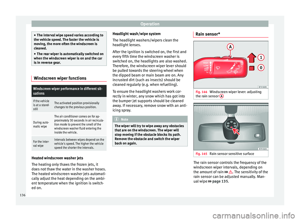 Seat Alhambra 2017 Owners Manual Operation
●
The inter v
al wipe speed varies according to
the vehicle speed. The faster the vehicle is
moving, the more often the windscreen is
cleaned.
● The rear wiper is automatically switched Seat Alhambra 2017 Owners Manual Operation
●
The inter v
al wipe speed varies according to
the vehicle speed. The faster the vehicle is
moving, the more often the windscreen is
cleaned.
● The rear wiper is automatically switched