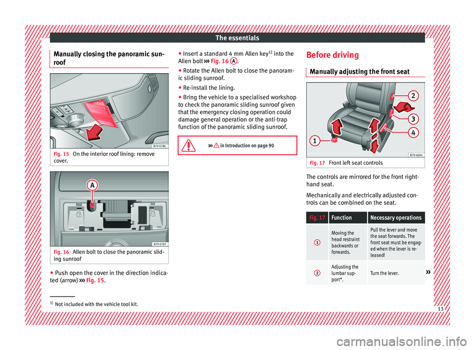 Seat Alhambra 2017 User Guide The essentials
Manually closing the panoramic sun-
r oof Fig. 15
On the interior roof lining: remove
c o
v
er. Fig. 16
Allen bolt to close the panoramic slid-
in g s
u
nroof ●
Push open the cover Seat Alhambra 2017 User Guide The essentials
Manually closing the panoramic sun-
r oof Fig. 15
On the interior roof lining: remove
c o
v
er. Fig. 16
Allen bolt to close the panoramic slid-
in g s
u
nroof ●
Push open the cover