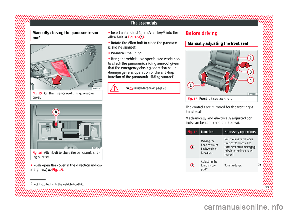 Seat Alhambra 2017  Owners Manual The essentials
Manually closing the panoramic sun-
r oof Fig. 15 
On the interior roof lining: remove
c o
v
er. Fig. 16 
Allen bolt to close the panoramic slid-
in g s
u

nroof ●
Push open the cover