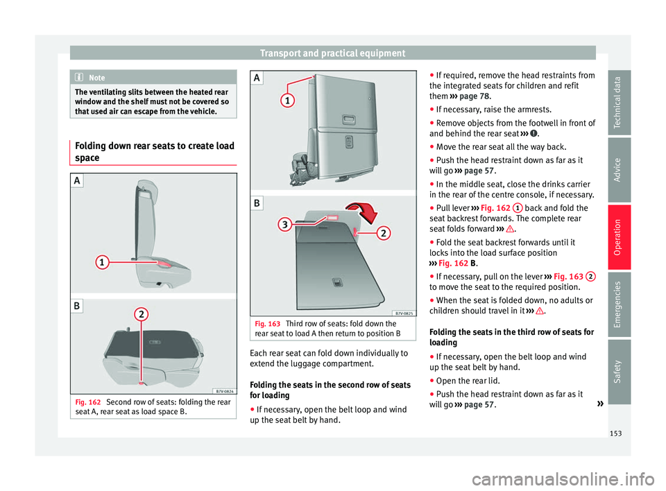 Seat Alhambra 2017 Owners Manual Transport and practical equipment
Note
The ventilating slits between the heated rear
windo w and the shelf
must not be covered so
that used air can escape from the vehicle. Folding down rear seats to Seat Alhambra 2017 Owners Manual Transport and practical equipment
Note
The ventilating slits between the heated rear
windo w and the shelf
must not be covered so
that used air can escape from the vehicle. Folding down rear seats to