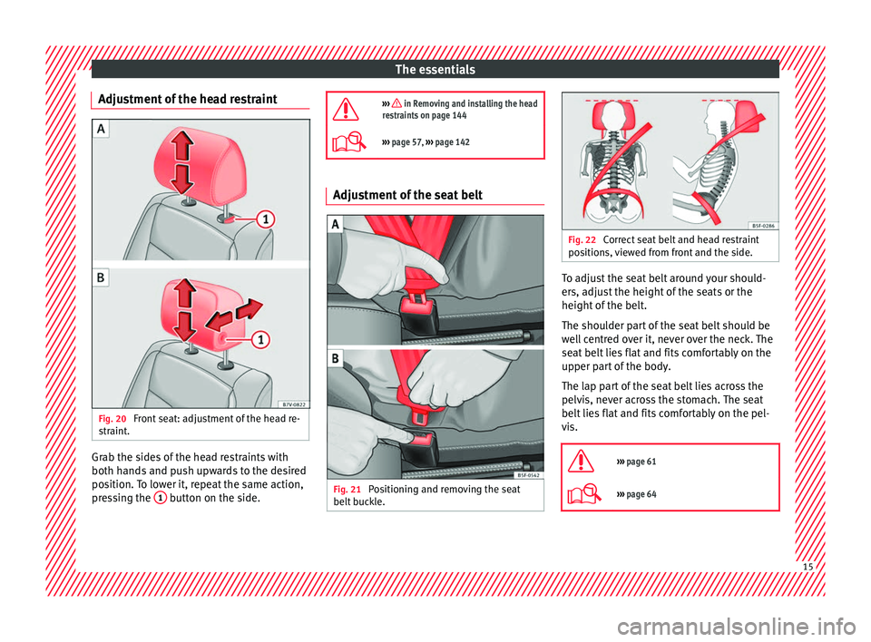 Seat Alhambra 2017  Owners Manual The essentials
Adjustment of the head restraint Fig. 20 
Front seat: adjustment of the head re-
s tr
aint
. Grab the sides of the head restraints with
both h
and
s

 and push upwards to the desired
po