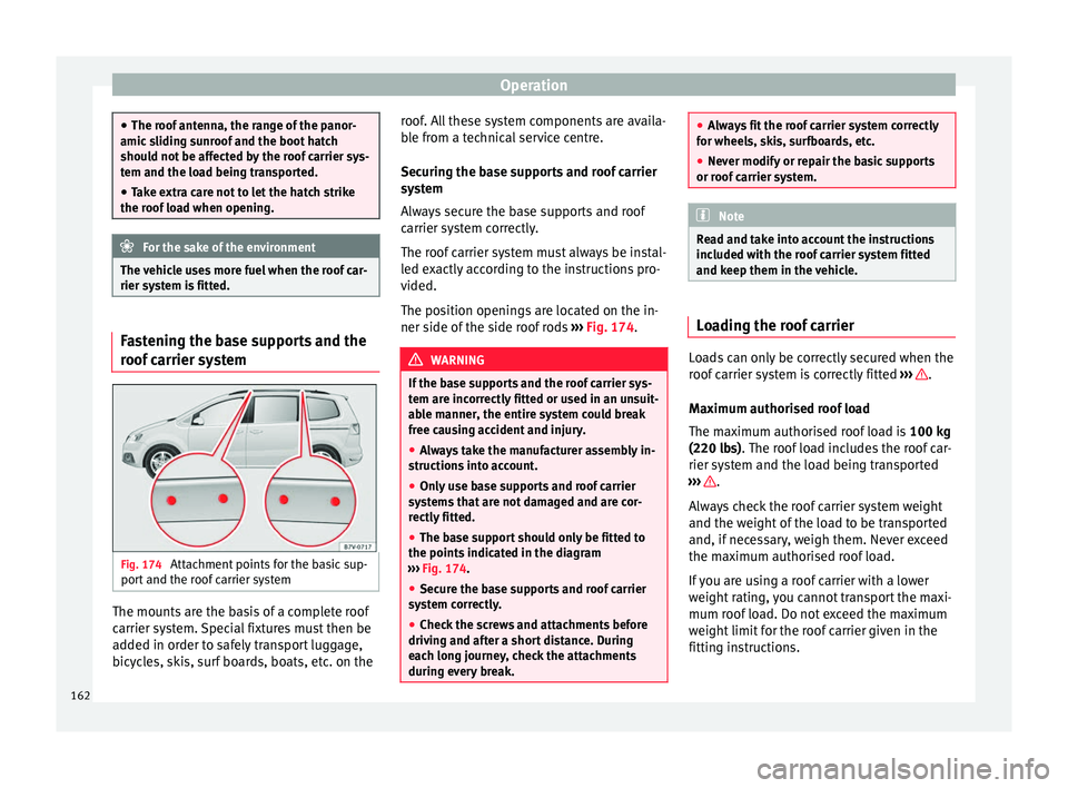 Seat Alhambra 2017  Owners Manual Operation
●
The roof  ant
enna, the range of the panor-
amic sliding sunroof and the boot hatch
should not be affected by the roof carrier sys-
tem and the load being transported.
● Take extra car