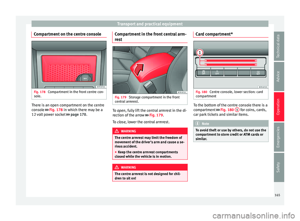 Seat Alhambra 2017 Owners Manual Transport and practical equipment
Compartment on the centre console Fig. 178
Compartment in the front centre con-
so l
e. There is an open compartment on the centre
c
on
so
le ››› Fig. 178 in Seat Alhambra 2017 Owners Manual Transport and practical equipment
Compartment on the centre console Fig. 178
Compartment in the front centre con-
so l
e. There is an open compartment on the centre
c
on
so
le ››› Fig. 178 in
