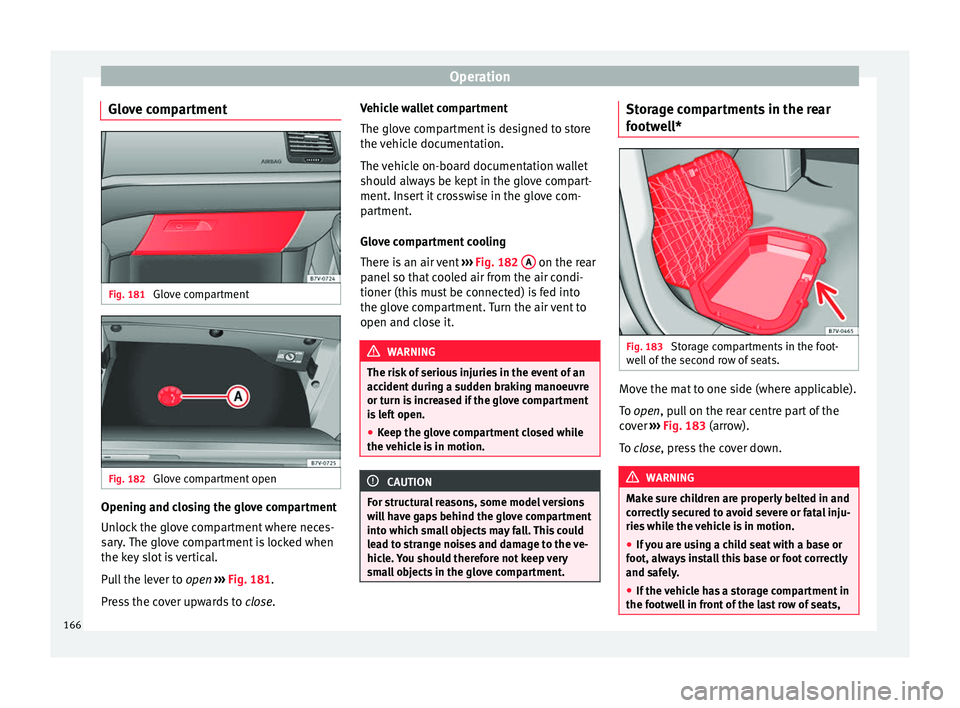 Seat Alhambra 2017  Owners Manual Operation
Glove compartment Fig. 181 
Glove compartment Fig. 182 
Glove compartment open Opening and closing the glove compartment
Un
loc
k
 the glove compartment where neces-
sary. The glove compartm