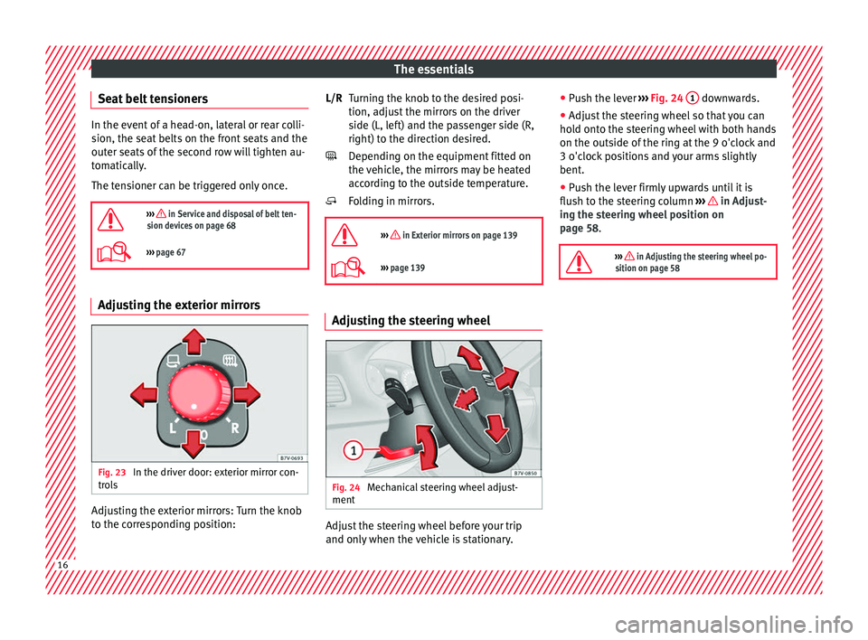 Seat Alhambra 2017  Owners Manual The essentials
Seat belt tensioners In the event of a head-on, lateral or rear colli-
sion, the se
at
 belts on the front seats and the
outer seats of the second row will tighten au-
tomatically.
The 