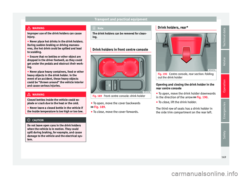 Seat Alhambra 2017 Owners Manual Transport and practical equipment
WARNING
Improper use of the drink holders can cause
injury .
● Nev
er place hot drinks in the drink holders.
During s
udden braking or driving manoeu-
vres, the ho Seat Alhambra 2017 Owners Manual Transport and practical equipment
WARNING
Improper use of the drink holders can cause
injury .
● Nev
er place hot drinks in the drink holders.
During s
udden braking or driving manoeu-
vres, the ho
