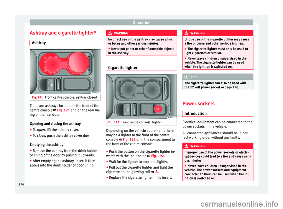 Seat Alhambra 2017 Owners Manual Operation
Ashtray and cigarette lighter* Ashtr a
y Fig. 191
Front centre console: ashtray closed There are ashtrays located on the front of the
c
entr
e c
onsole ››› Fig. 191 and on the rear li Seat Alhambra 2017 Owners Manual Operation
Ashtray and cigarette lighter* Ashtr a
y Fig. 191
Front centre console: ashtray closed There are ashtrays located on the front of the
c
entr
e c
onsole ››› Fig. 191 and on the rear li