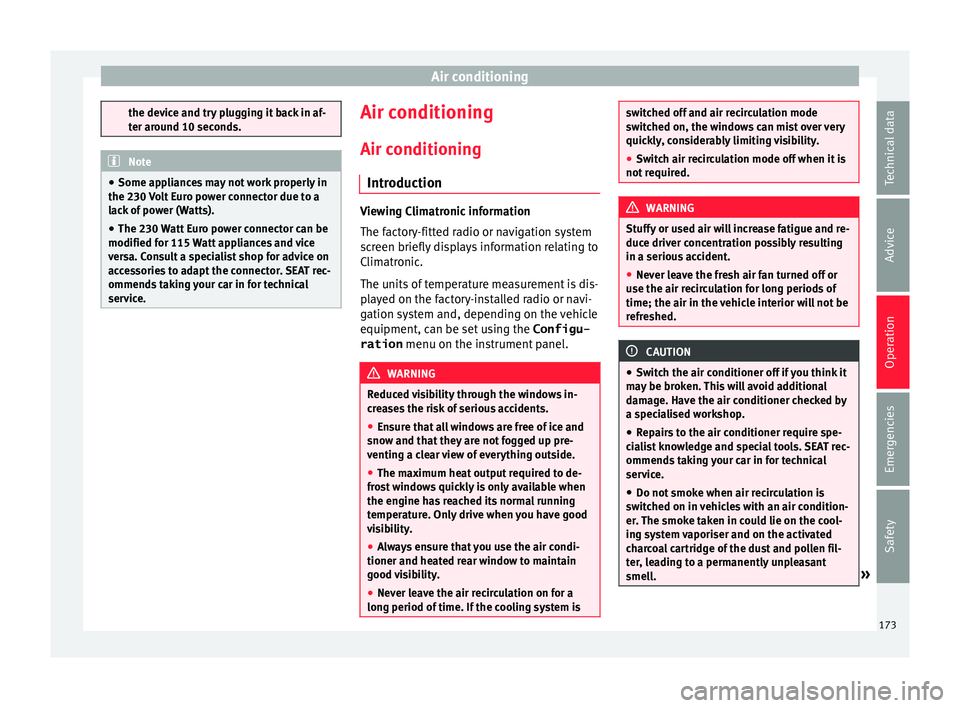 Seat Alhambra 2017  Owners Manual Air conditioning
the device and try plugging it back in af-
ter ar
ou
nd 10 seconds. Note
● Some ap pli

ances may not work properly in
the 230 Volt Euro power connector due to a
lack of power (Watt