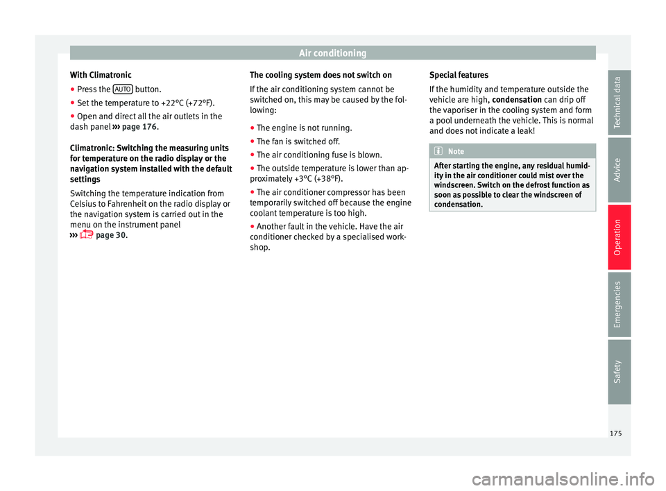 Seat Alhambra 2017  Owners Manual Air conditioning
With Climatronic
● Press the  A
UT
O  button.
● Set the temperature to +22°C (+72°F).
● Open and direct all the air outlets in the
d a
sh p
anel ››› page 176.
Climatroni