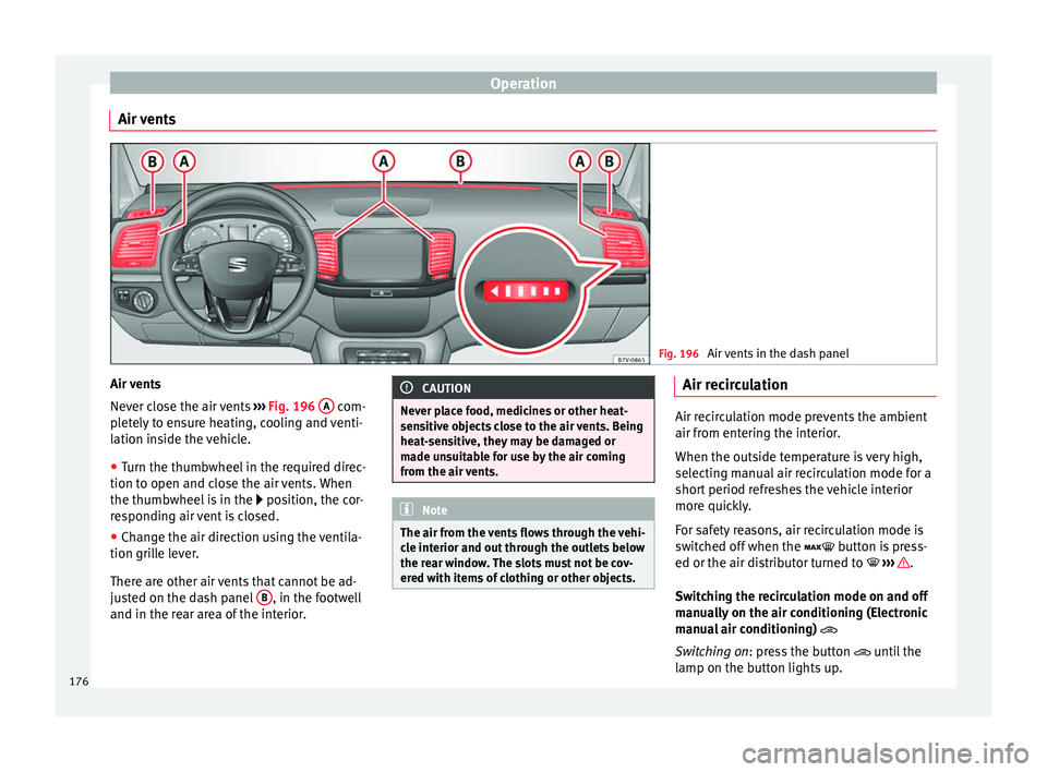 Seat Alhambra 2017  Owners Manual Operation
Air vents Fig. 196 
Air vents in the dash panel Air vents
Nev
er c
lo
se the air vents  ››› Fig. 196  A  com-
p l
et

ely to ensure heating, cooling and venti-
lation inside the vehicl