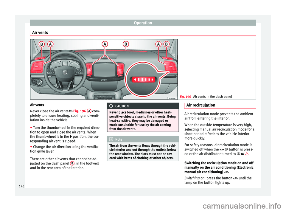 Seat Alhambra 2017 Owners Manual Operation
Air vents Fig. 196
Air vents in the dash panel Air vents
Nev
er c
lo
se the air vents ››› Fig. 196 A com-
p l
et
ely to ensure heating, cooling and venti-
lation inside the vehicl Seat Alhambra 2017 Owners Manual Operation
Air vents Fig. 196
Air vents in the dash panel Air vents
Nev
er c
lo
se the air vents ››› Fig. 196 A com-
p l
et
ely to ensure heating, cooling and venti-
lation inside the vehicl