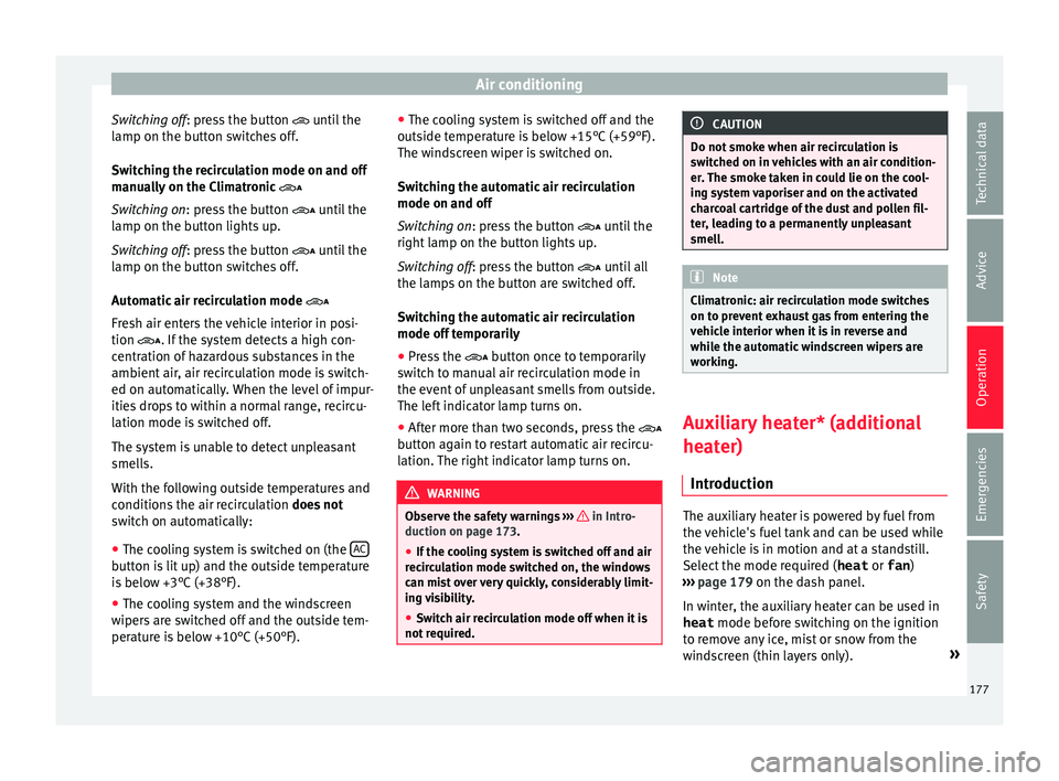 Seat Alhambra 2017 Owners Manual Air conditioning
Switching off: pr e
s s the button until the
lamp on the button switches off.
Switching the recirculation mode on and off
manually on the Climatronic
Switching on: press the b Seat Alhambra 2017 Owners Manual Air conditioning
Switching off: pr e
s s the button until the
lamp on the button switches off.
Switching the recirculation mode on and off
manually on the Climatronic
Switching on: press the b