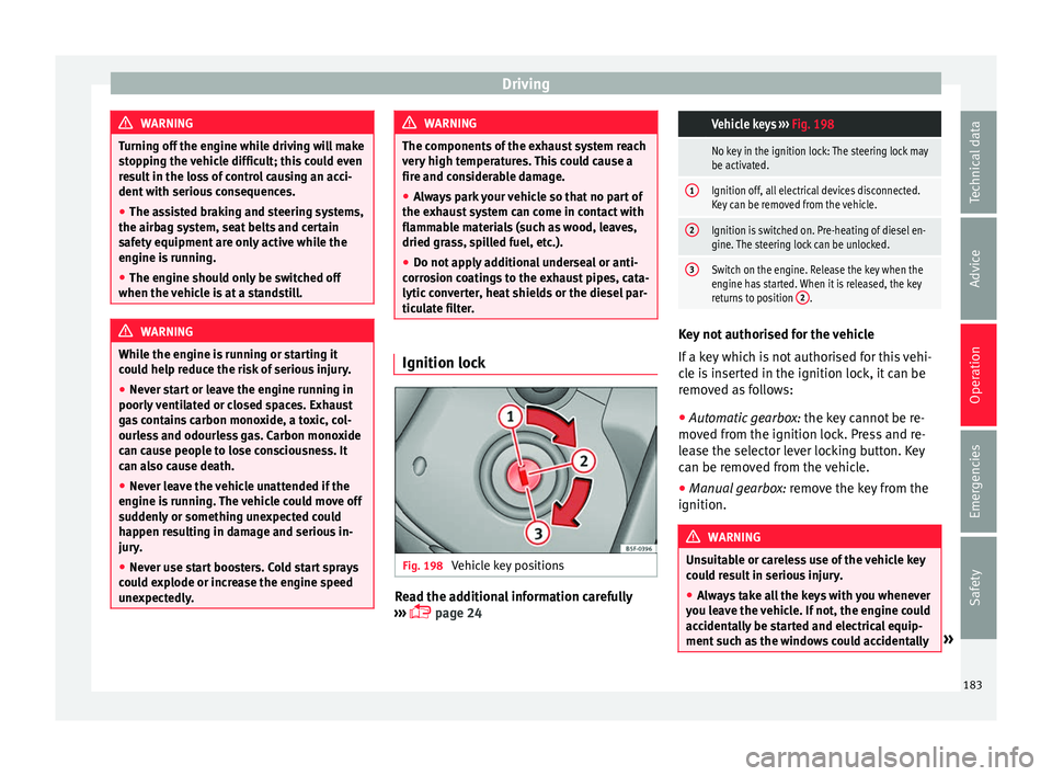 Seat Alhambra 2017 Owners Manual Driving
WARNING
Turning off the engine while driving will make
st op
ping the vehicle difficult; this could even
result in the loss of control causing an acci-
dent with serious consequences.
● The Seat Alhambra 2017 Owners Manual Driving
WARNING
Turning off the engine while driving will make
st op
ping the vehicle difficult; this could even
result in the loss of control causing an acci-
dent with serious consequences.
● The