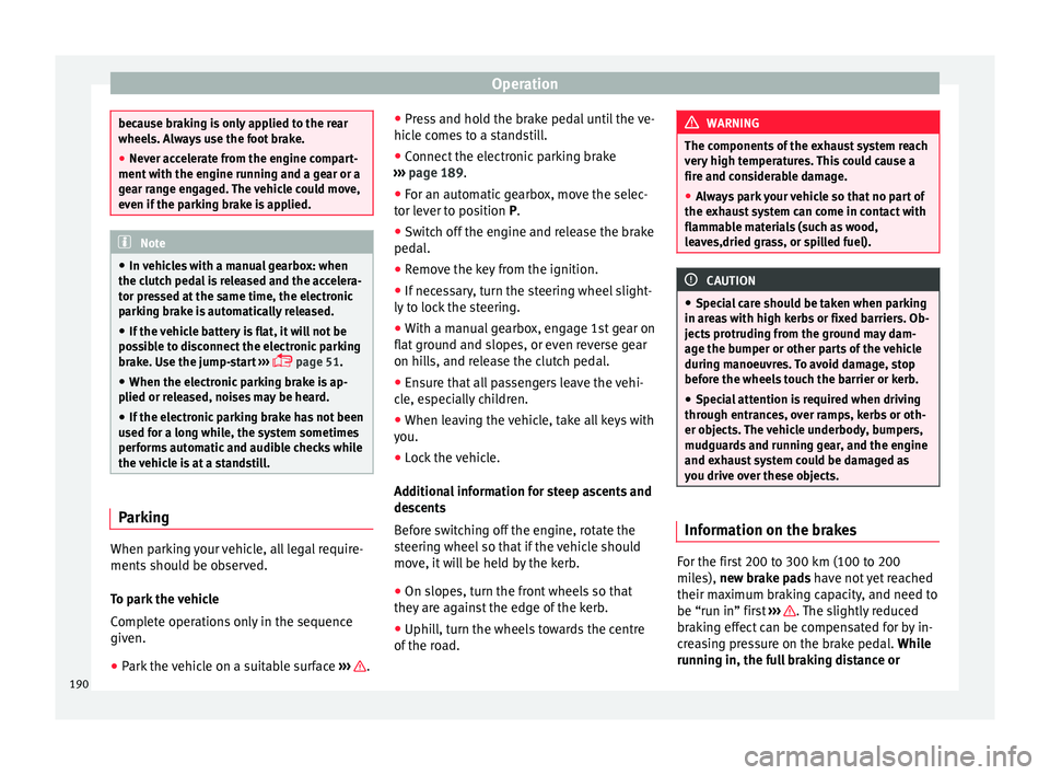 Seat Alhambra 2017 Owners Manual Operation
because braking is only applied to the rear
wheels. A
lw
ays use the foot brake.
● Never accelerate from the engine compart-
ment with the en
gine running and a gear or a
gear range engag Seat Alhambra 2017 Owners Manual Operation
because braking is only applied to the rear
wheels. A
lw
ays use the foot brake.
● Never accelerate from the engine compart-
ment with the en
gine running and a gear or a
gear range engag