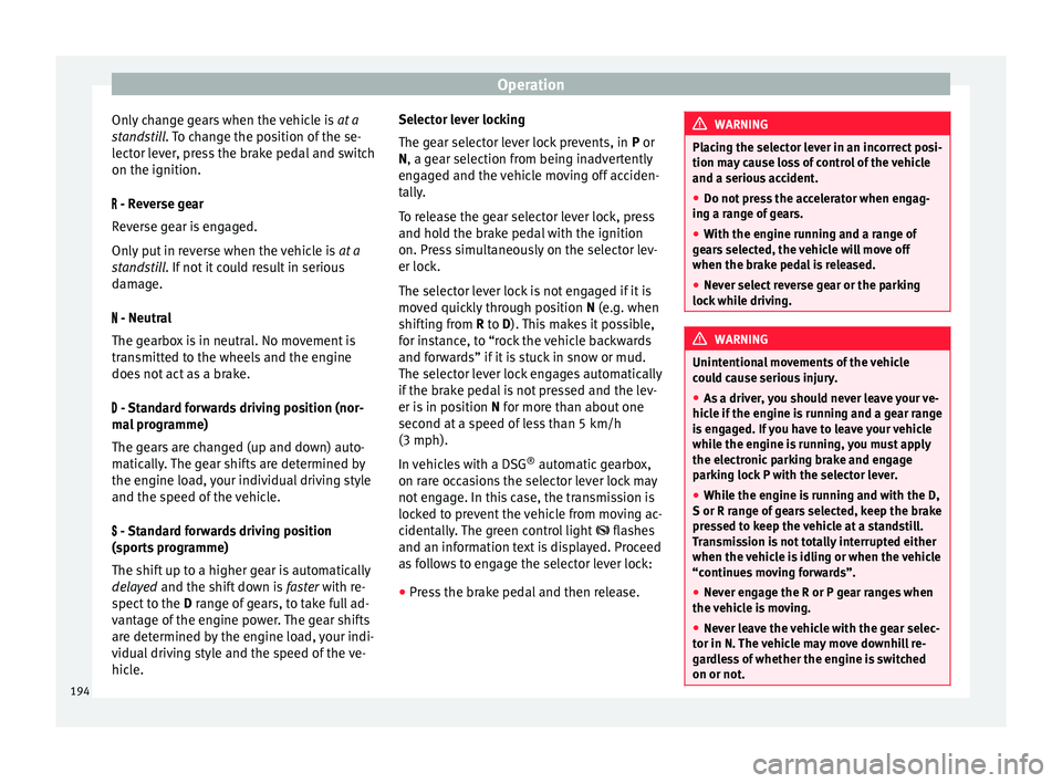 Seat Alhambra 2017 Owners Manual Operation
Only change gears when the vehicle is at a
s t
andstill. To change the position of the se-
lector lever, press the brake pedal and switch
on the ignition.
- Reverse gear
Reverse gear is Seat Alhambra 2017 Owners Manual Operation
Only change gears when the vehicle is at a
s t
andstill. To change the position of the se-
lector lever, press the brake pedal and switch
on the ignition.
- Reverse gear
Reverse gear is