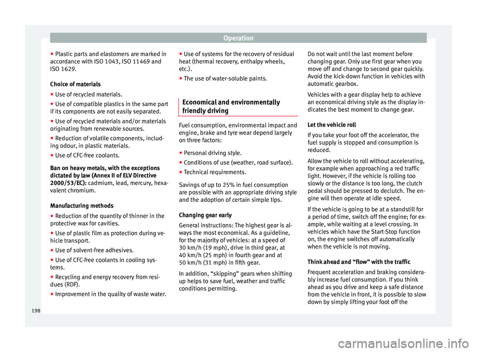 Seat Alhambra 2017 Owners Manual Operation
● Pla
s
tic parts and elastomers are marked in
accordance with ISO 1043, ISO 11469 and
ISO 1629.
Choice of materials
● Use of recycled materials.
● Use of compatible plastics in the sa Seat Alhambra 2017 Owners Manual Operation
● Pla
s
tic parts and elastomers are marked in
accordance with ISO 1043, ISO 11469 and
ISO 1629.
Choice of materials
● Use of recycled materials.
● Use of compatible plastics in the sa