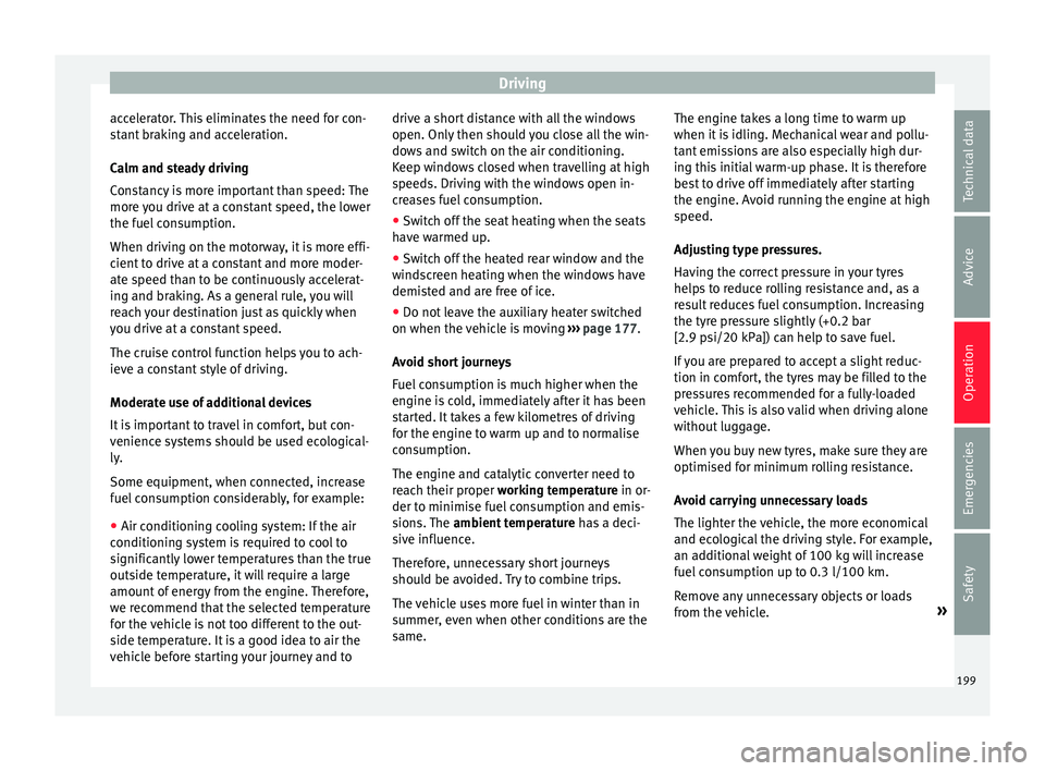 Seat Alhambra 2017 Owners Manual Driving
accelerator. This eliminates the need for con-
s t
ant
braking and acceleration.
Calm and steady driving
Constancy is more important than speed: The
more you drive at a constant speed, the lo Seat Alhambra 2017 Owners Manual Driving
accelerator. This eliminates the need for con-
s t
ant
braking and acceleration.
Calm and steady driving
Constancy is more important than speed: The
more you drive at a constant speed, the lo