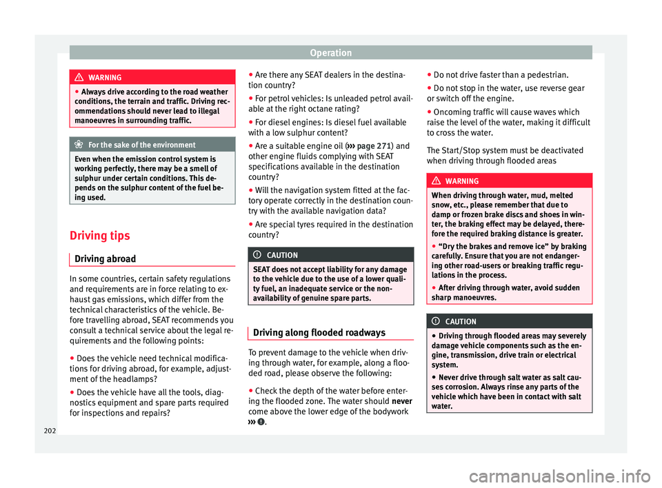 Seat Alhambra 2017  Owners Manual Operation
WARNING
● Alw a
ys drive according to the road weather
conditions, the terrain and traffic. Driving rec-
ommendations should never lead to illegal
manoeuvres in surrounding traffic. For th