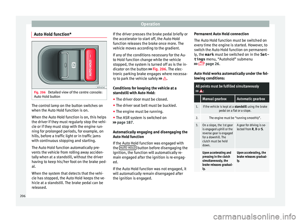 Seat Alhambra 2017 Owners Manual Operation
Auto Hold function* Fig. 206
Detailed view of the centre console:
Aut o Ho
l
d button The control lamp on the button switches on
when the Aut
o Ho
l
d function is on.
When the Auto Hold fu Seat Alhambra 2017 Owners Manual Operation
Auto Hold function* Fig. 206
Detailed view of the centre console:
Aut o Ho
l
d button The control lamp on the button switches on
when the Aut
o Ho
l
d function is on.
When the Auto Hold fu