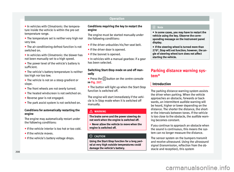 Seat Alhambra 2017  Owners Manual Operation
● In  v
ehic
les with Climatronic: the tempera-
ture inside the vehicle is within the pre-set
temperature range.
● The temperature set is neither very high nor
very
  low.
● The air co