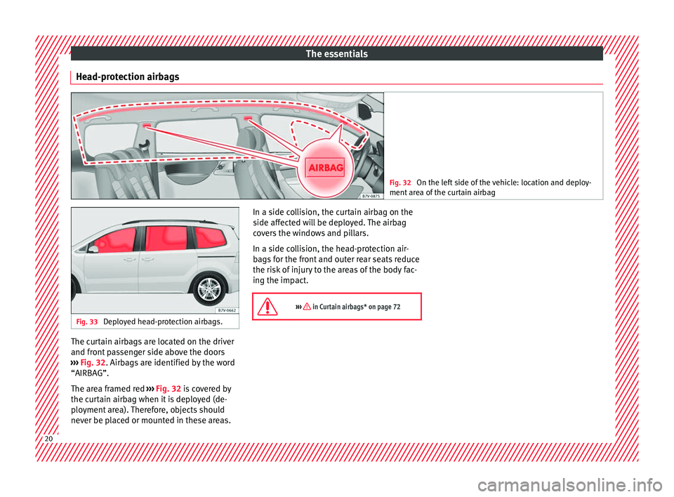 Seat Alhambra 2017 Owners Guide The essentials
Head-protection airbags Fig. 32
On the left side of the vehicle: location and deploy-
ment ar e
a of the curtain airbag Fig. 33
Deployed head-protection airbags. The curtain airbags a Seat Alhambra 2017 Owners Guide The essentials
Head-protection airbags Fig. 32
On the left side of the vehicle: location and deploy-
ment ar e
a of the curtain airbag Fig. 33
Deployed head-protection airbags. The curtain airbags a