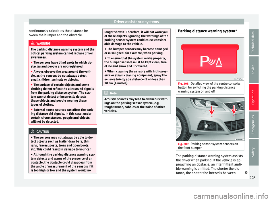 Seat Alhambra 2017 Owners Manual Driver assistance systems
continuously calculates the distance be-
tw een the b
umper and the o
bstacle.WARNING
The parking distance warning system and the
optica l
parking system cannot replace dri Seat Alhambra 2017 Owners Manual Driver assistance systems
continuously calculates the distance be-
tw een the b
umper and the o
bstacle.WARNING
The parking distance warning system and the
optica l
parking system cannot replace dri
