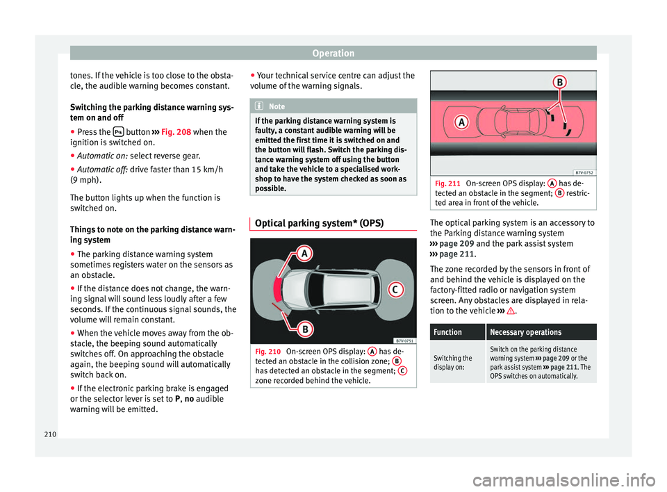 Seat Alhambra 2017 Owners Manual Operation
tones. If the vehicle is too close to the obsta-
c l
e, the audib
le warning becomes constant.
Switching the parking distance warning sys-
tem on and off
● Press the button
›› Seat Alhambra 2017 Owners Manual Operation
tones. If the vehicle is too close to the obsta-
c l
e, the audib
le warning becomes constant.
Switching the parking distance warning sys-
tem on and off
● Press the button
››