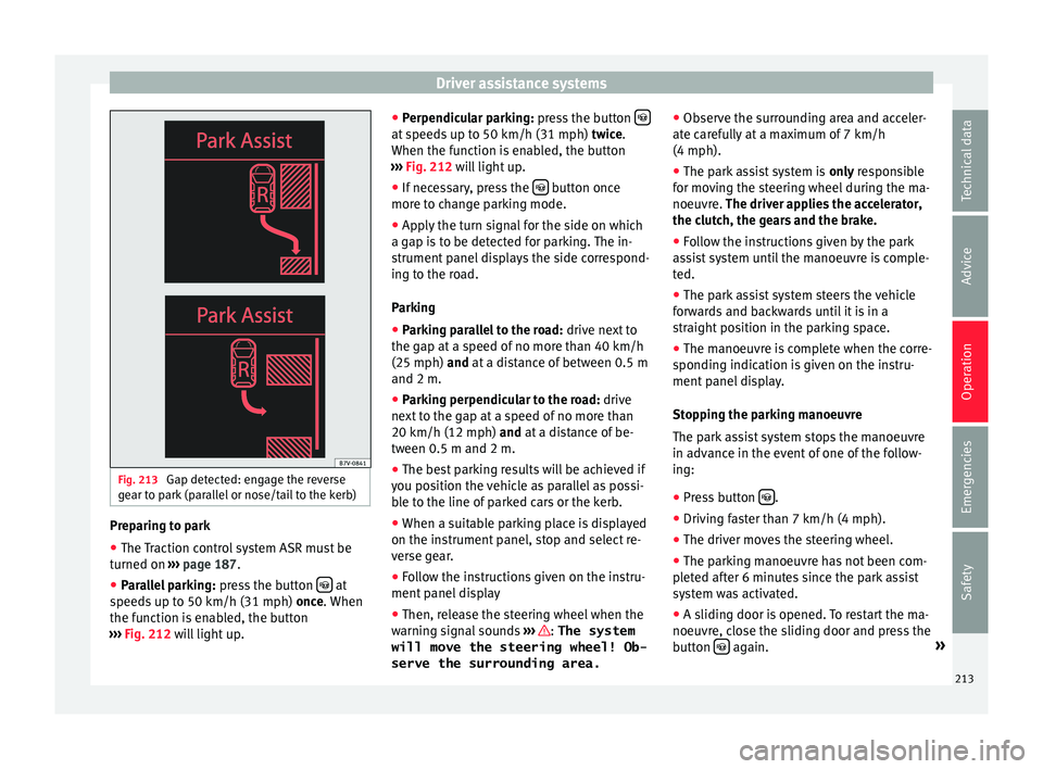 Seat Alhambra 2017 Owners Manual Driver assistance systems
Fig. 213
Gap detected: engage the reverse
g e
ar t
o park (parallel or nose/tail to the kerb) Preparing to park
● The Traction control system ASR must be
t urned on ›
Seat Alhambra 2017 Owners Manual Driver assistance systems
Fig. 213
Gap detected: engage the reverse
g e
ar t
o park (parallel or nose/tail to the kerb) Preparing to park
● The Traction control system ASR must be
t urned on ›