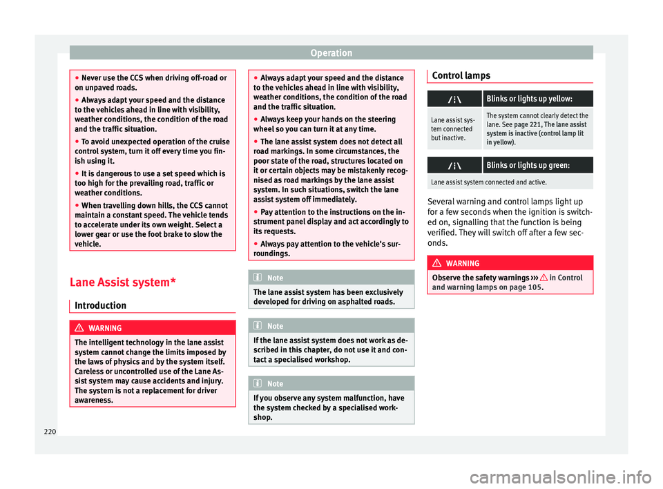 Seat Alhambra 2017 Owners Manual Operation
●
Never u se the C
CS when driving off-road or
on unpaved roads.
● Always adapt your speed and the distance
to the v
ehicles ahead in line with visibility,
weather conditions, the condi Seat Alhambra 2017 Owners Manual Operation
●
Never u se the C
CS when driving off-road or
on unpaved roads.
● Always adapt your speed and the distance
to the v
ehicles ahead in line with visibility,
weather conditions, the condi