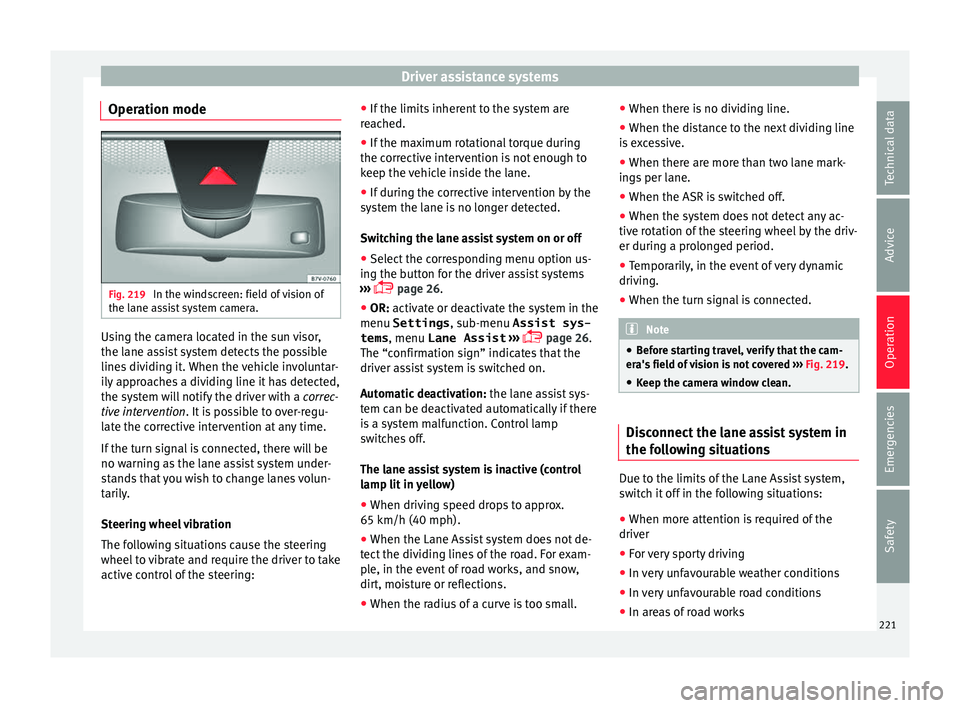 Seat Alhambra 2017 Owners Manual Driver assistance systems
Operation mode Fig. 219
In the windscreen: field of vision of
the l ane a
s
sist system camera. Using the camera located in the sun visor,
the l
ane a
s
sist system detects Seat Alhambra 2017 Owners Manual Driver assistance systems
Operation mode Fig. 219
In the windscreen: field of vision of
the l ane a
s
sist system camera. Using the camera located in the sun visor,
the l
ane a
s
sist system detects