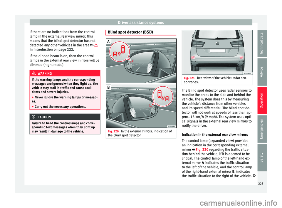 Seat Alhambra 2017 Owners Manual Driver assistance systems
If there are no indications from the control
l amp in the e
xt
ernal rear view mirror, this
means that the blind spot detector has not
detected any other vehicles in the area Seat Alhambra 2017 Owners Manual Driver assistance systems
If there are no indications from the control
l amp in the e
xt
ernal rear view mirror, this
means that the blind spot detector has not
detected any other vehicles in the area
