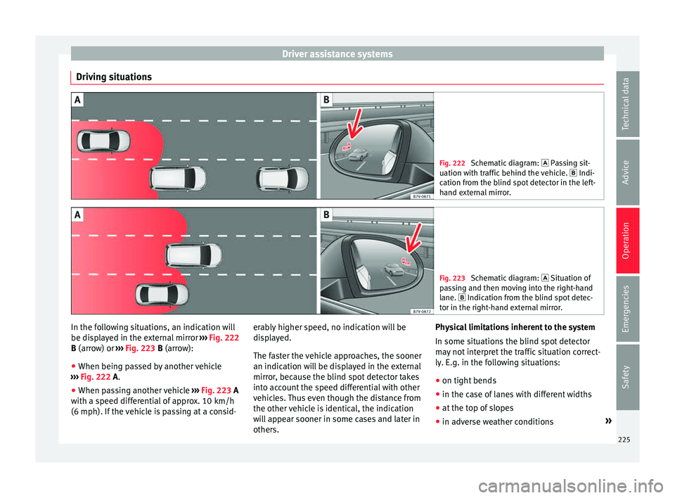 Seat Alhambra 2017  Owners Manual Driver assistance systems
Driving situations Fig. 222 
Schematic diagram:   Pas sing sit-
uation with traffic behind the vehicle.   Indi-
cation from the blind spot detector in the left-
hand ex