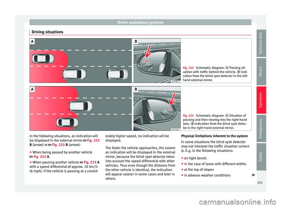 Seat Alhambra 2017 Owners Manual Driver assistance systems
Driving situations Fig. 222
Schematic diagram: Pas sing sit-
uation with traffic behind the vehicle. Indi-
cation from the blind spot detector in the left-
hand ex Seat Alhambra 2017 Owners Manual Driver assistance systems
Driving situations Fig. 222
Schematic diagram: Pas sing sit-
uation with traffic behind the vehicle. Indi-
cation from the blind spot detector in the left-
hand ex