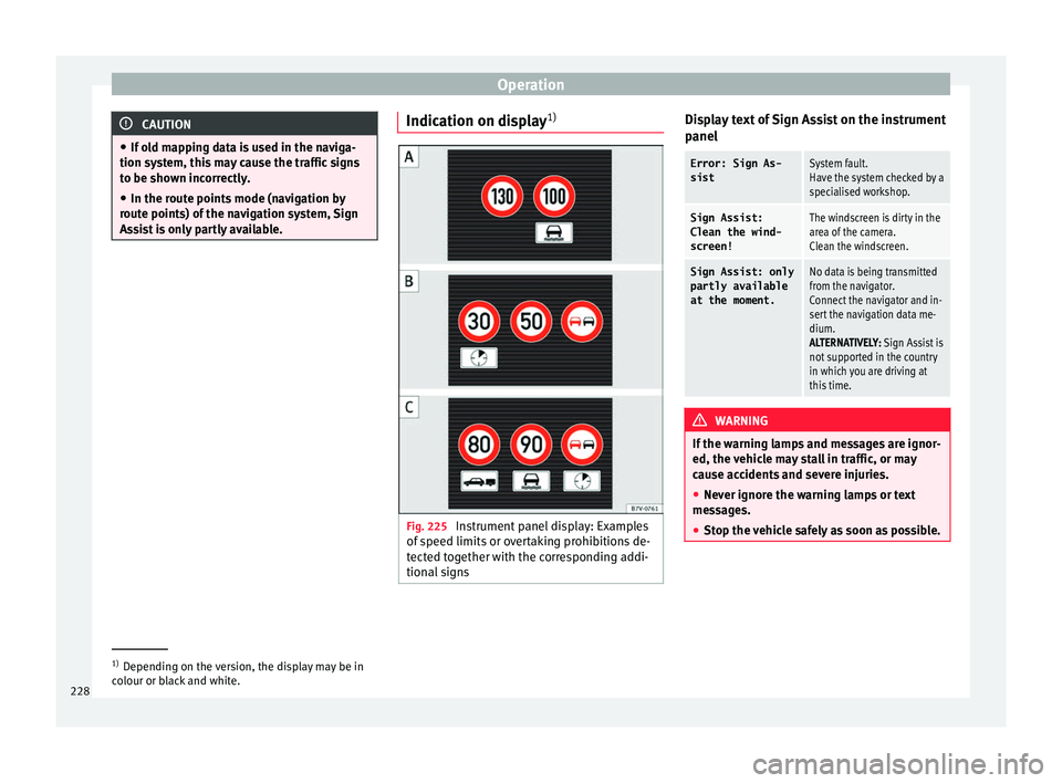 Seat Alhambra 2017 Owners Manual Operation
CAUTION
● If o l
d mapping data is used in the naviga-
tion system, this may cause the traffic signs
to be shown incorrectly.
● In the route points mode (navigation by
route point
s) of Seat Alhambra 2017 Owners Manual Operation
CAUTION
● If o l
d mapping data is used in the naviga-
tion system, this may cause the traffic signs
to be shown incorrectly.
● In the route points mode (navigation by
route point
s) of