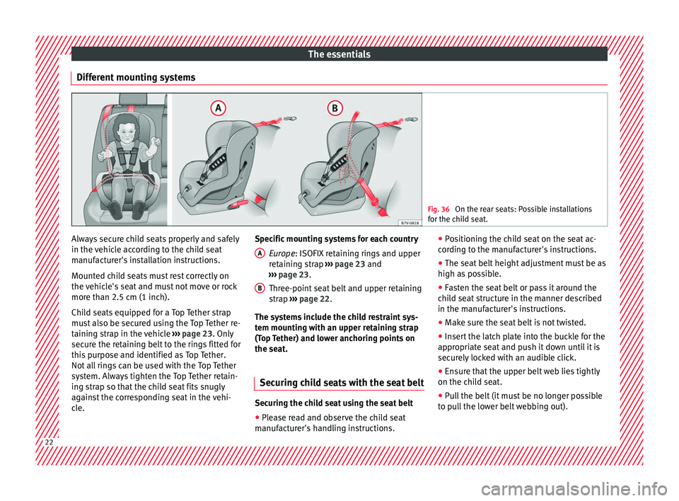 Seat Alhambra 2017  Owners Manual The essentials
Different mounting systems Fig. 36 
On the rear seats: Possible installations
for the c hi
ld seat. Always secure child seats properly and safely
in the 
v
ehic

le according to the chi