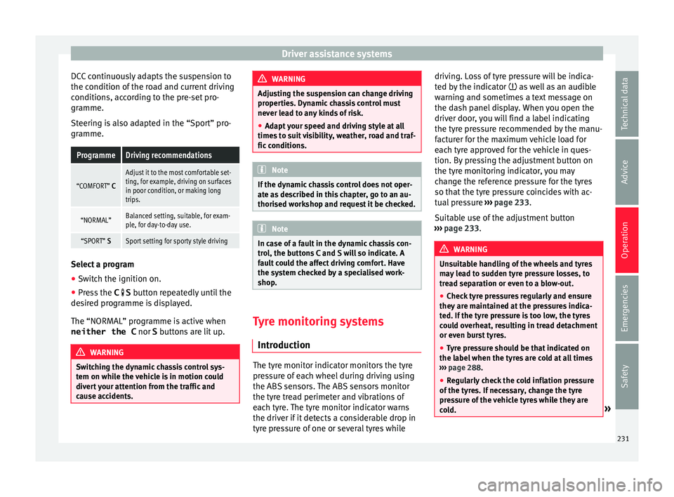 Seat Alhambra 2017  Owners Manual Driver assistance systems
DCC continuously adapts the suspension to
the c ondition of
 the r
oad and current driving
conditions, according to the pre-set pro-
gramme.
Steering is also adapted in the 