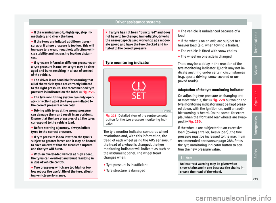 Seat Alhambra 2017  Owners Manual Driver assistance systems
●
If the w arnin
g lamp  lights up, stop im-
mediately and check the tyres.
● If the tyres are inflated at different pres-
sure
 s or if a tyre pressure is too low, th