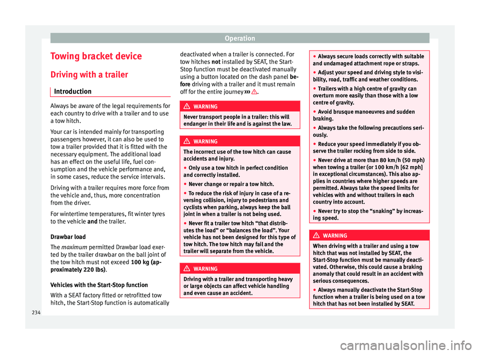 Seat Alhambra 2017  Owners Manual Operation
Towing bracket device
Driv in
g w
ith a trailer
Introduction Always be aware of the legal requirements for
eac
h c

ountry to drive with a trailer and to use
a tow hitch.
Your car is intende